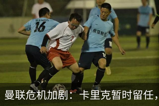 曼联危机加剧：卡里克暂时留任，埃迪·豪成新帅热门
